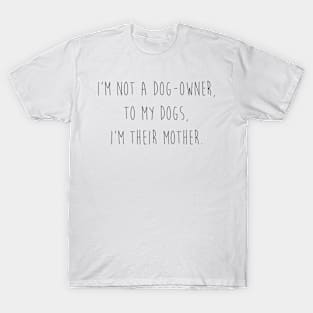 I'm not a dog-owner, to my dog, I'm their mother. T-Shirt
